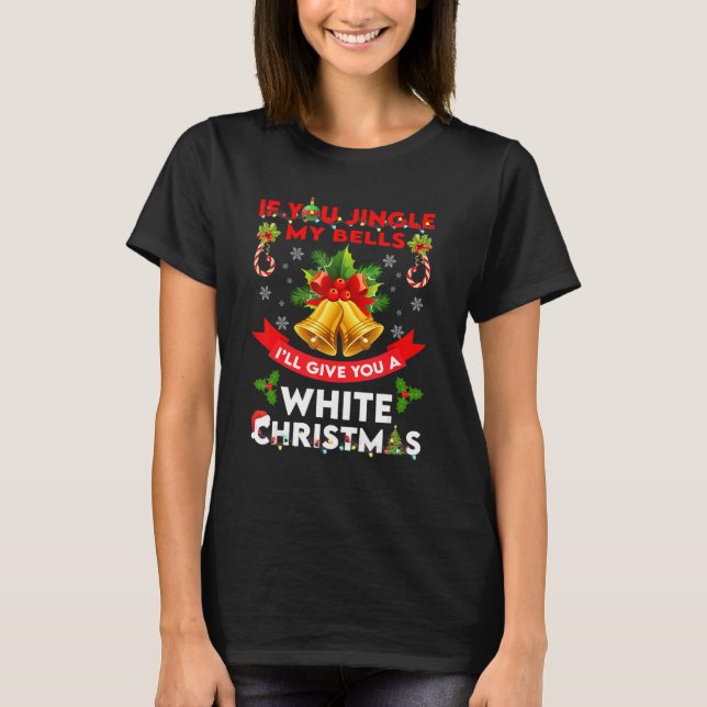 If You Jingle My BELLS I'll Give You a White  Chri T-Shirt (Front)