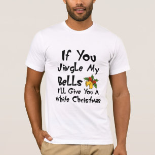 If You Jingle My Bells I'll Give You A White T-Shirt