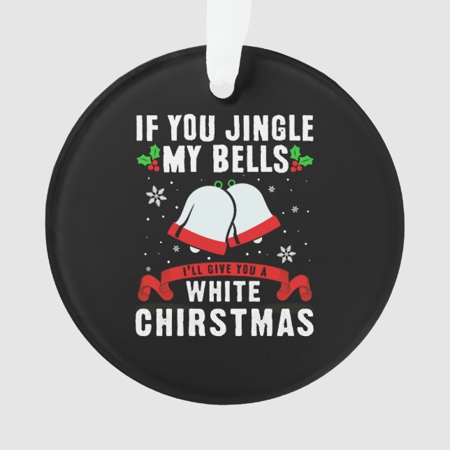 If you jingle my bells, ill give you a white xmas ornament (Front)