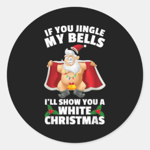 If You Jingle My Bells I'll Show You A White Chris Classic Round Sticker