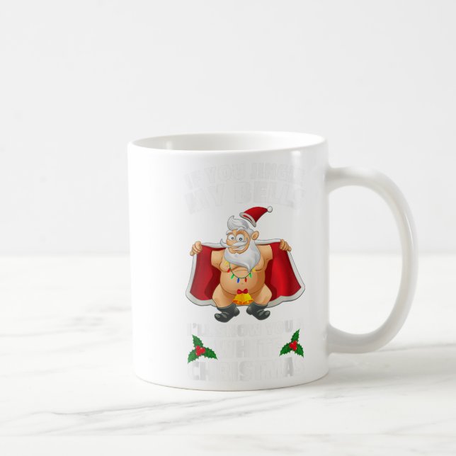 If You Jingle My Bells I'll Show You A White Chris Coffee Mug (Right)