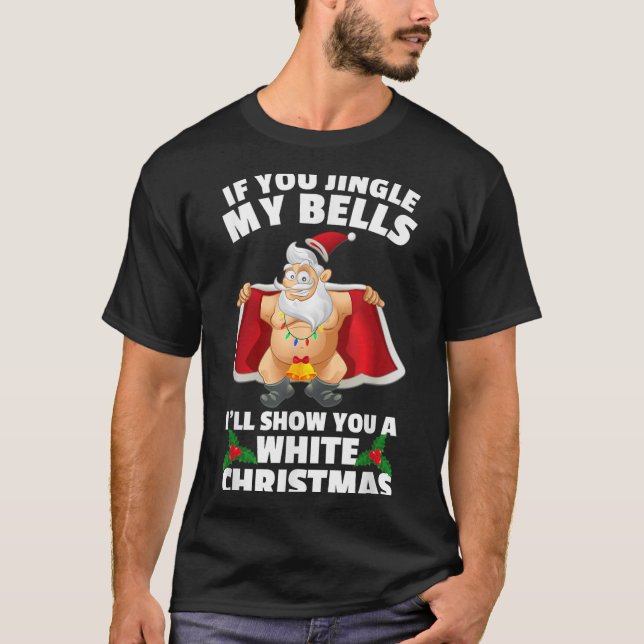 If You Jingle My Bells I'll Show You A White Chris T-Shirt (Front)