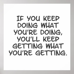 if you keep doing what your doing poster