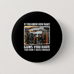 If You Know How Many Guns You Have You Don't Have 6 Cm Round Badge