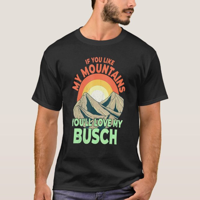 If You Like My Mountains Youll Love My Busch Hiker T-Shirt (Front)