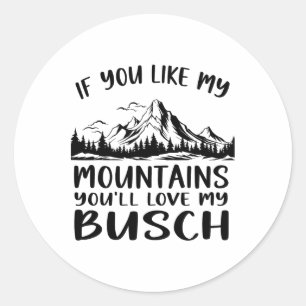 If You Like My Mountains You'll Love My Busch Hiki Classic Round Sticker