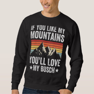 If You Like My Mountains You'll Love My Busch Hiki Sweatshirt