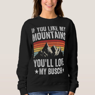 If You Like My Mountains You'll Love My Busch Hiki Sweatshirt