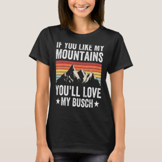 If You Like My Mountains You'll Love My Busch Hiki T-Shirt