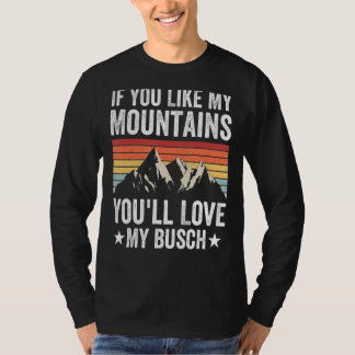 If You Like My Mountains You'll Love My Busch Hiki T-Shirt