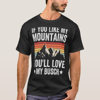 If You Like My Mountains You'll Love My Busch Hiki T-Shirt