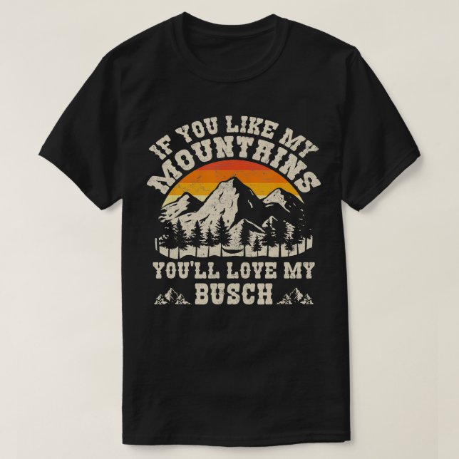 If You Like My Mountains Youll Love My Busch Vinta T-Shirt (Design Front)