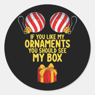 If You Like My Ornaments You Should See My Box Classic Round Sticker
