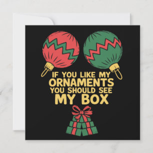 If You Like My Ornaments You Should See My Box   Holiday Card
