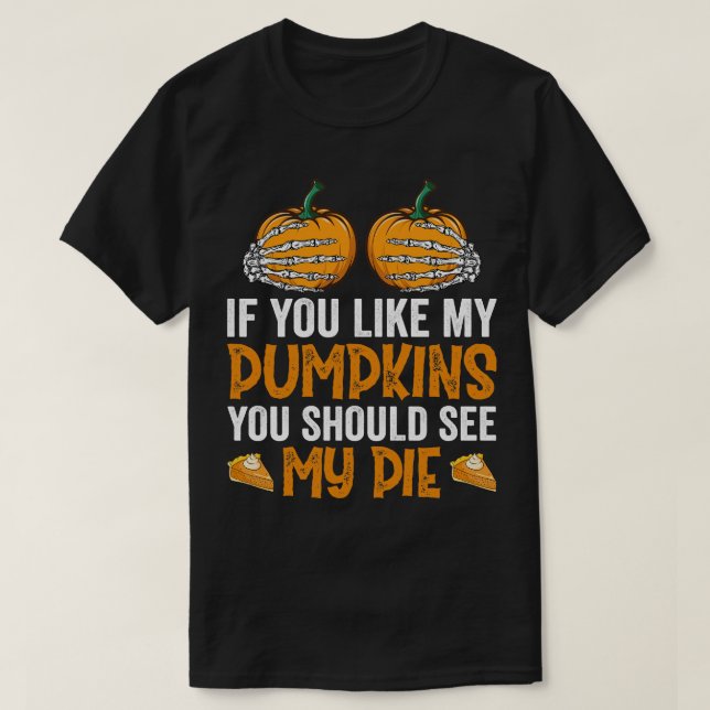 If You Like My Pumpkins You Should See My Pie 2 T-Shirt (Design Front)