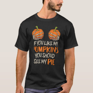If You Like My Pumpkins You Should See My Pie Funn T-Shirt