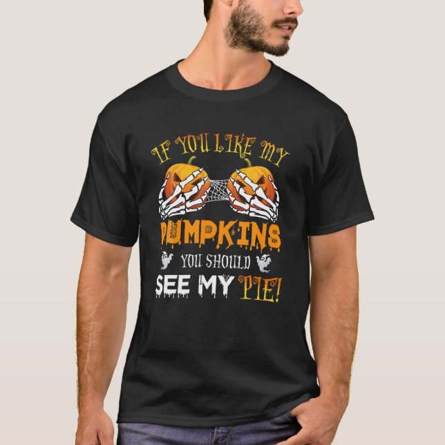 If You Like My Pumpkins You Should See My Pie Girl T-Shirt (Front)