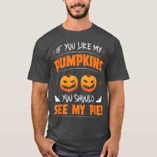 If you like my pumpkins you should see my pie OMG T-Shirt