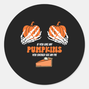 If You Like My Pumpkins You Should See My Pie Skel Classic Round Sticker