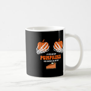 If You Like My Pumpkins You Should See My Pie Skel Coffee Mug