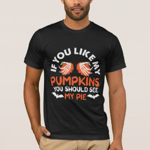 If You Like My Pumpkins You Should See My Pie T-Shirt