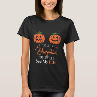 If You Like My Pumpkins You Should See My Pie T-Shirt