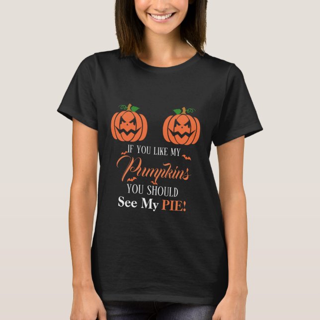If You Like My Pumpkins You Should See My Pie T-Shirt (Front)