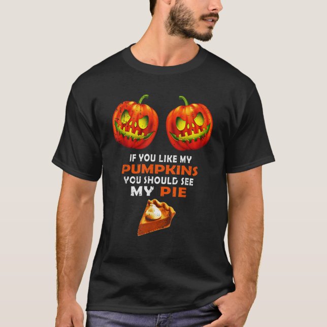 If You Like My Pumpkins You Should See My Pie  T-Shirt (Front)