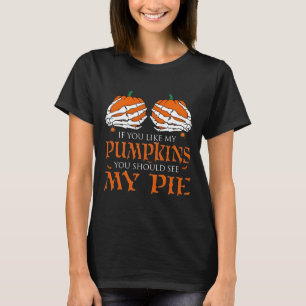 If You Like My Pumpkins You Should Taste My Pie Ha T-Shirt