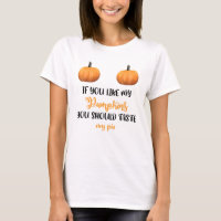 If You Like My Pumpkins You Should Taste My Pie Ha