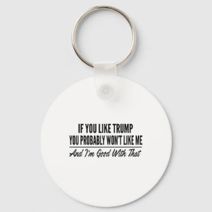 If You Like Trump You Probly Won't Like Me Key Ring