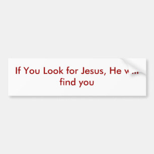 If You Look for Jesus, He will find you Bumper Sticker