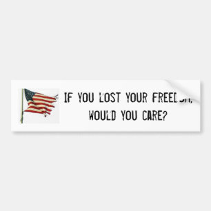 If You Lost Your Freedom, Would You Care? Bumper Sticker