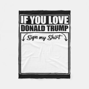 If You Love Donald Trump Sign My Shirt 1  Fleece Blanket