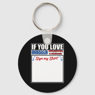 If You Love Donald Trump Sign My Shirt 1 Key Ring