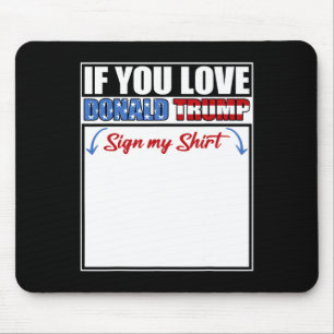 If You Love Donald Trump Sign My Shirt 1 Mouse Mat