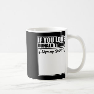 If You Love Donald Trump Sign My Shirt 2 Coffee Mug