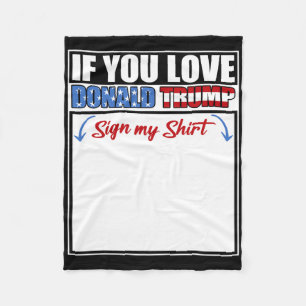 If You Love Donald Trump Sign My Shirt Fleece Blanket