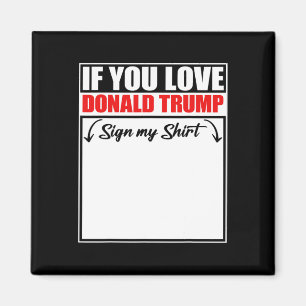 If You Love Donald Trump Sign My Shirt Magnet