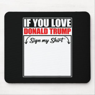 If You Love Donald Trump Sign My Shirt Mouse Mat