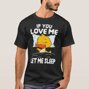 If You Love Me Let Me Sleep Dreaming Duck T-Shirt