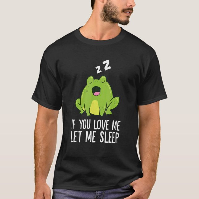 If You Love Me Let Me Sleep  Frog Pajama T-Shirt (Front)