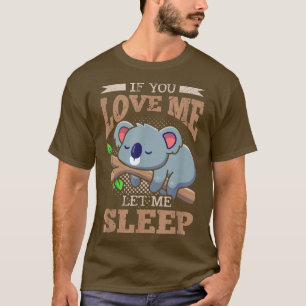 If You Love Me Let Me Sleep Koala Bear 1109 T-Shirt