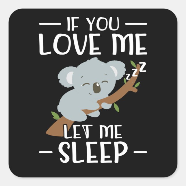 If You love Me Let Me Sleep | Koala Gift Square Sticker (Front)