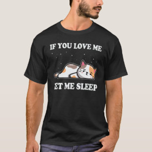 If You Love Me Let Me Sleep Lazy  Cat T-Shirt