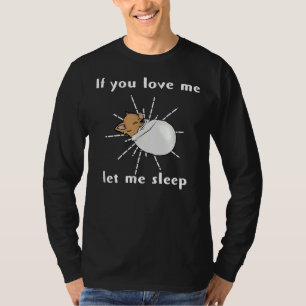 If You Love Me Let Me Sleep Lazy Sleepy Tired Chih T-Shirt