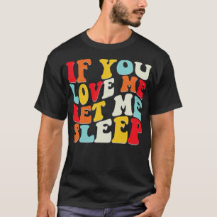 If You Love Me Let Me Sleep Morning Hater Funny St T-Shirt