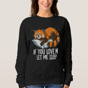 If You Love Me Let Me Sleep Red Panda Sweatshirt