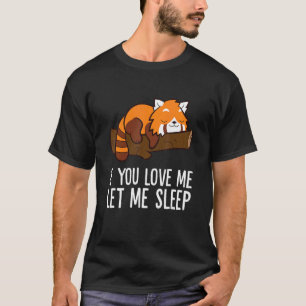 If You Love Me Let Me Sleep Red Panda T-Shirt
