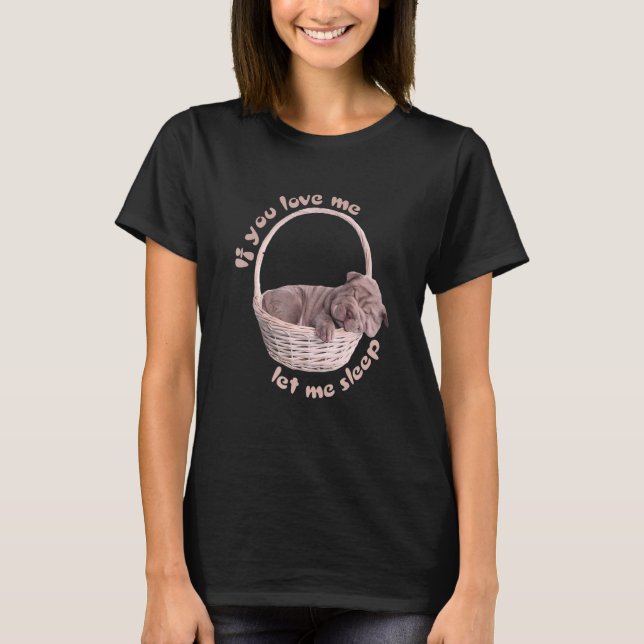 If You Love Me Let Me Sleep Shar Pei Sleeping Napp T-Shirt (Front)